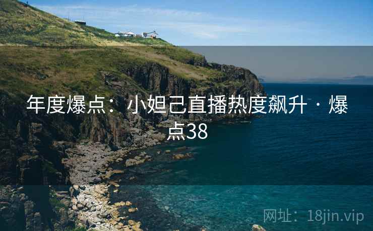 年度爆点：小妲己直播热度飙升 · 爆点38