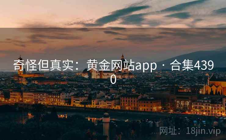 奇怪但真实：黄金网站app · 合集4390